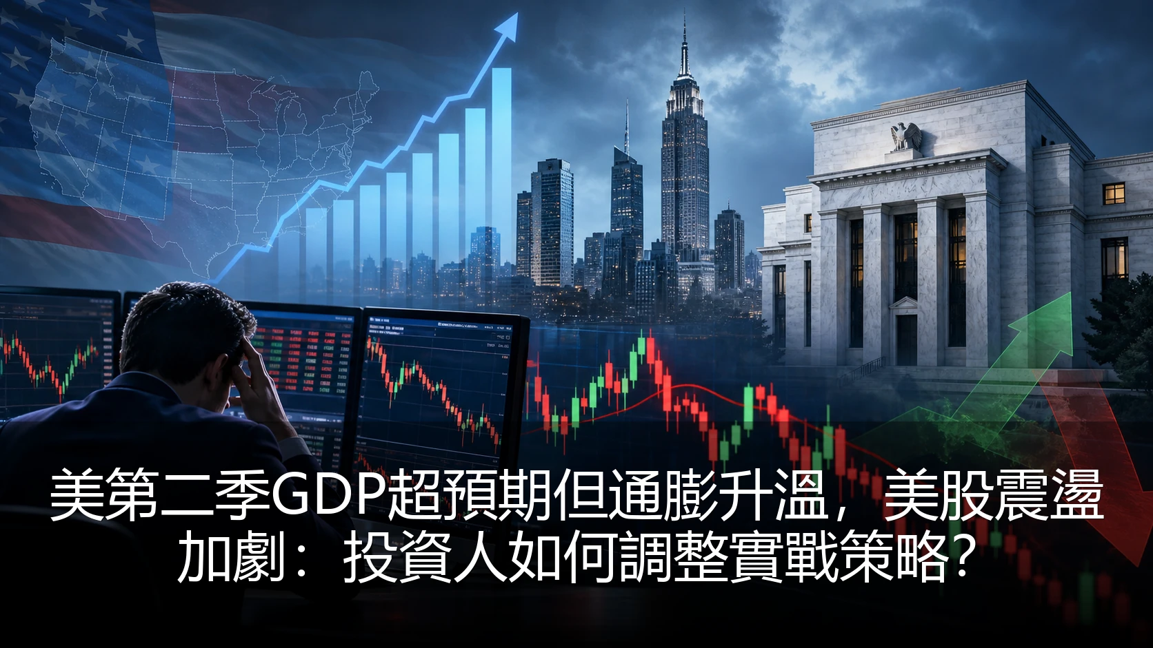 美第二季GDP超預期但通膨升溫，美股震盪加劇：投資人如何調整實戰策略？