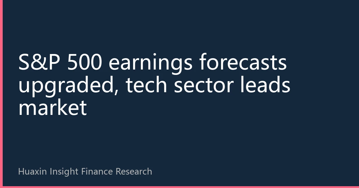 S&P 500 earnings forecasts upgraded, tech sector leads market