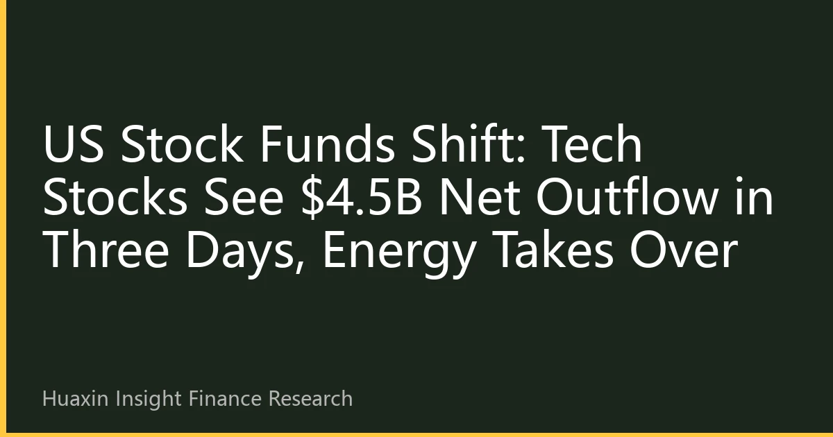 US Stock Funds Shift: Tech Stocks See $4.5B Net Outflow in Three Days, Energy Takes Over