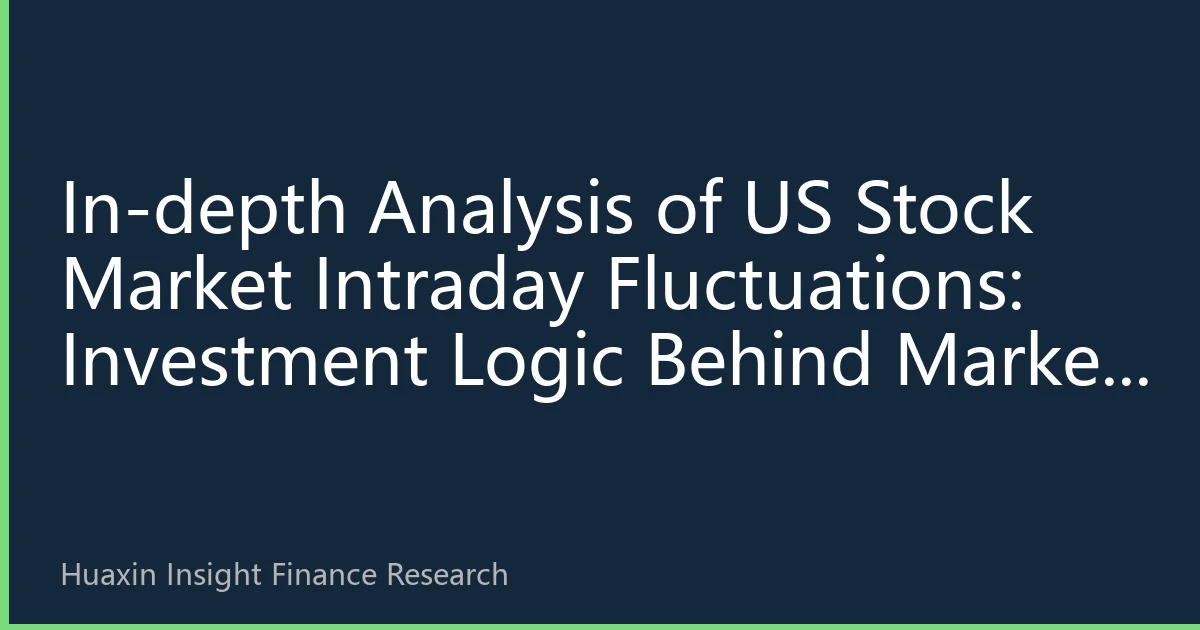 In-depth Analysis of US Stock Market Intraday Fluctuations: Investment Logic Behind Market Volatility in August 2026
