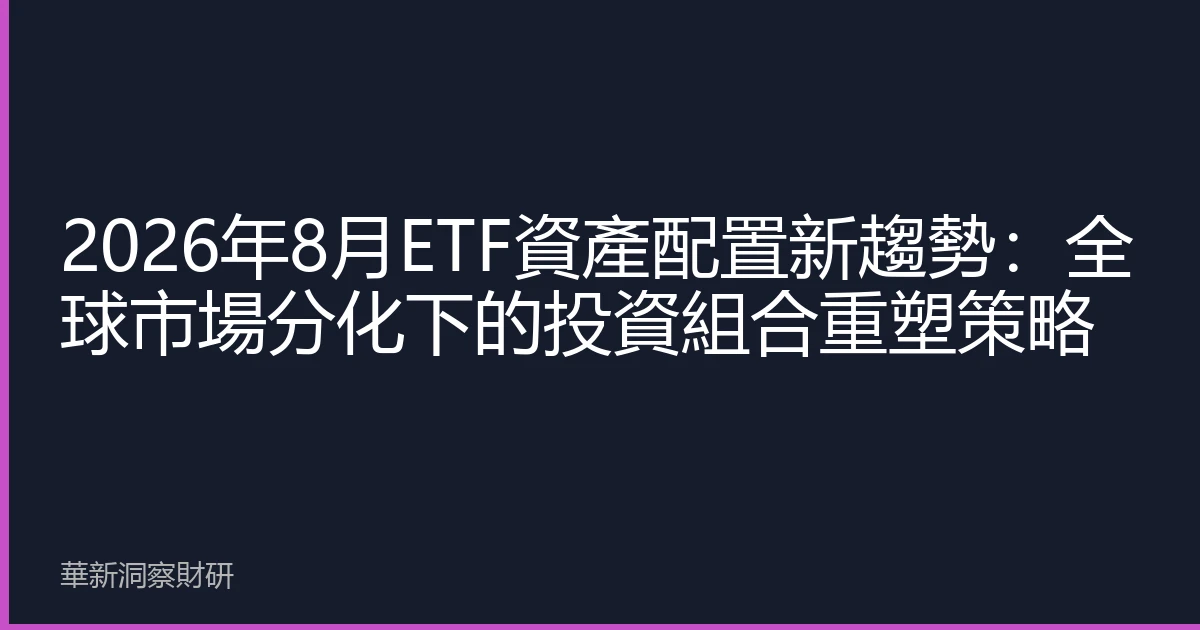 2026年8月ETF資產配置新趨勢：全球市場分化下的投資組合重塑策略