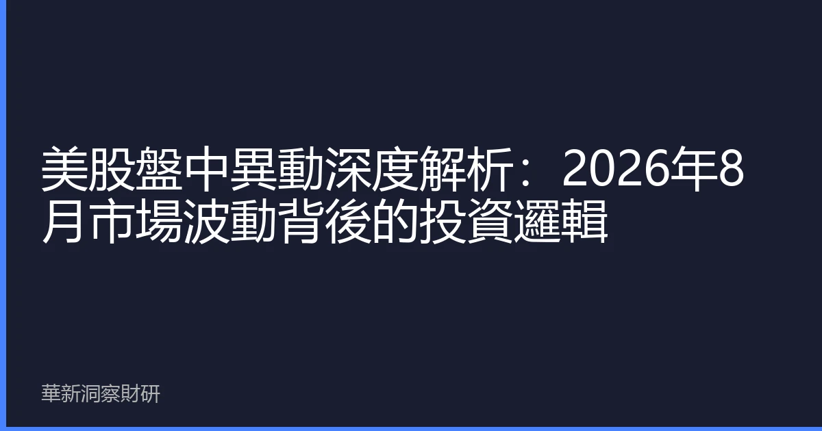 美股盤中異動深度解析：2026年8月市場波動背後的投資邏輯