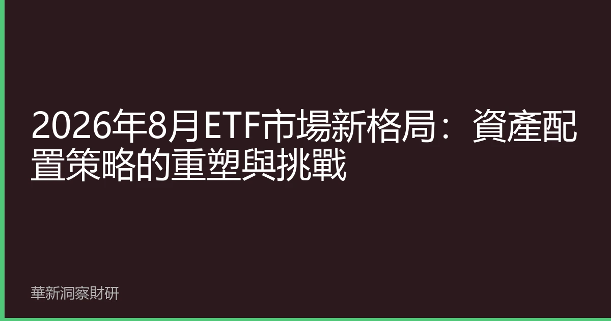 2026年8月ETF市場新格局：資產配置策略的重塑與挑戰