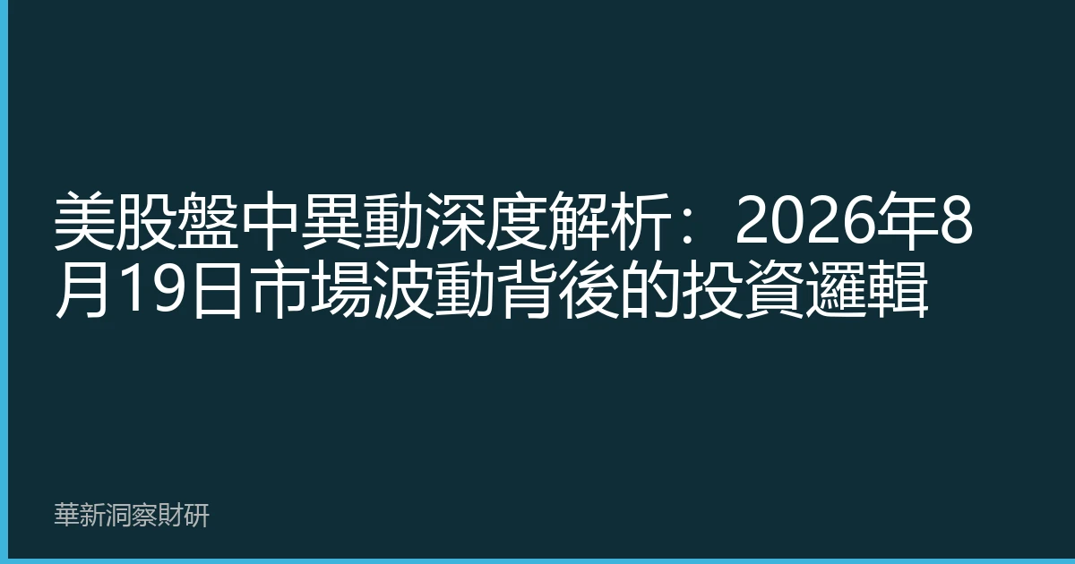 美股盤中異動深度解析：2026年8月19日市場波動背後的投資邏輯