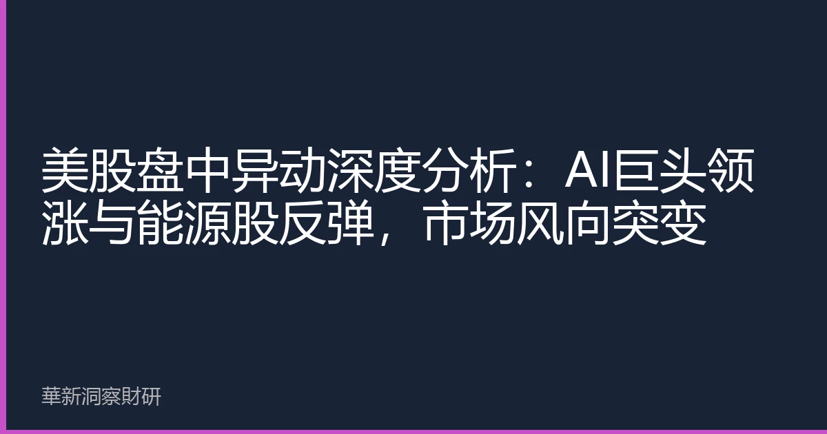 美股盘中异动深度分析：AI巨头领涨与能源股反弹，市场风向突变