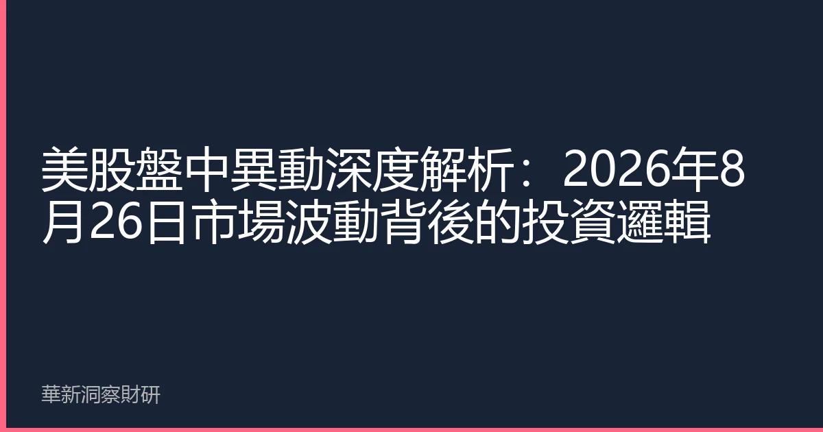 美股盤中異動深度解析：2026年8月26日市場波動背後的投資邏輯
