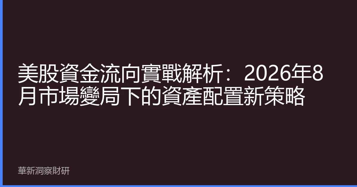 美股資金流向實戰解析：2026年8月市場變局下的資產配置新策略