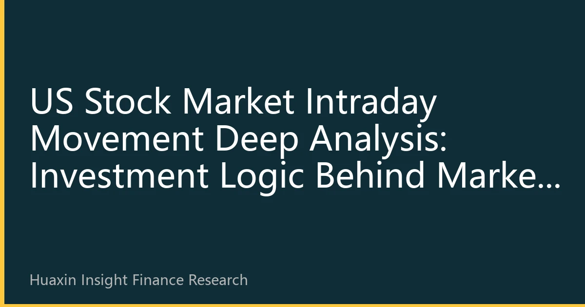 US Stock Market Intraday Movement Deep Analysis: Investment Logic Behind Market Fluctuations on September 17, 2026