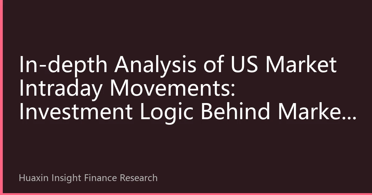 In-depth Analysis of US Market Intraday Movements: Investment Logic Behind Market Volatility on September 19, 2026