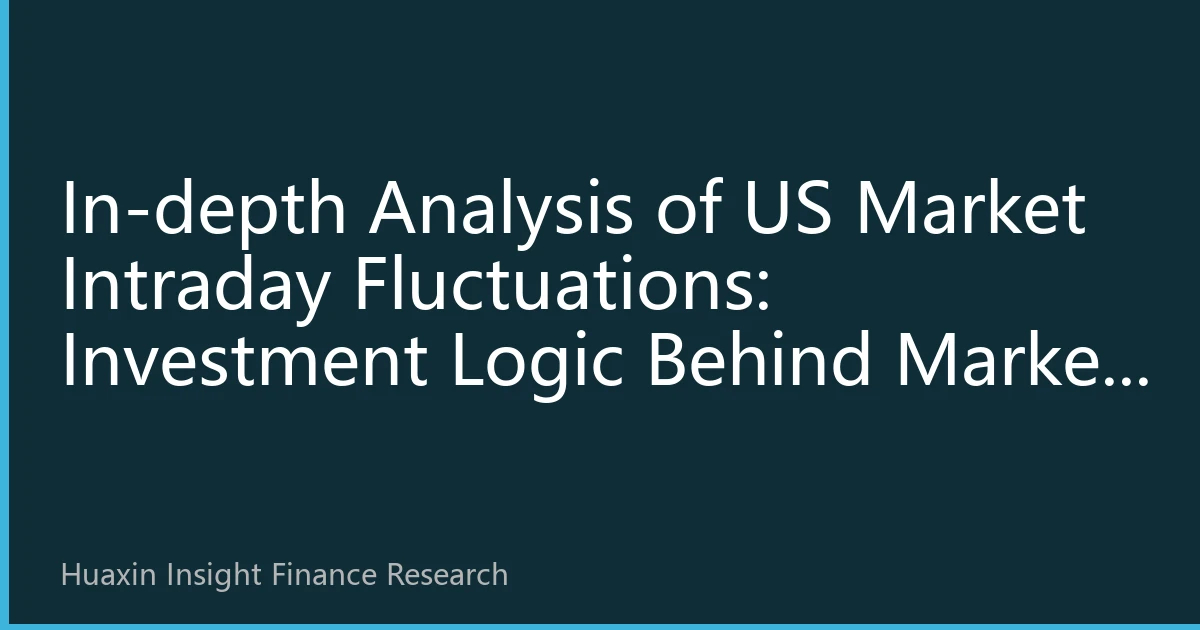In-depth Analysis of US Market Intraday Fluctuations: Investment Logic Behind Market Volatility on September 20, 2026