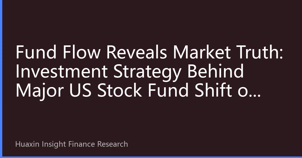 Fund Flow Reveals Market Truth: Investment Strategy Behind Major US Stock Fund Shift on September 22, 2026