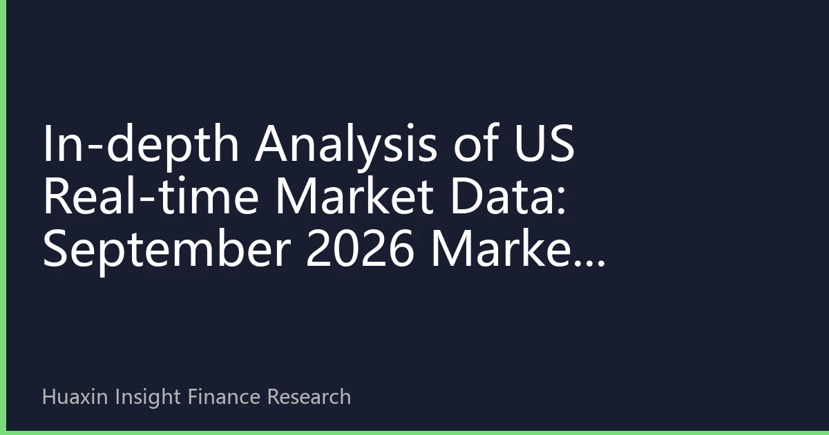 In-depth Analysis of US Real-time Market Data: September 2026 Market Volatility and Investment Strategies