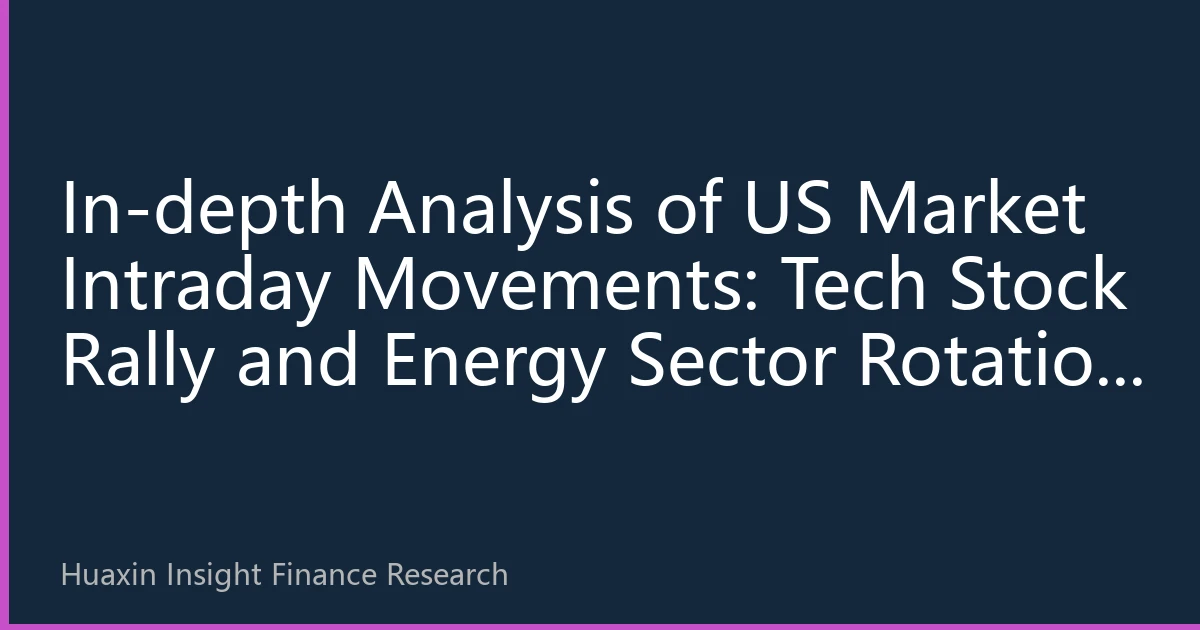 In-depth Analysis of US Market Intraday Movements: Tech Stock Rally and Energy Sector Rotation on October 5, 2026