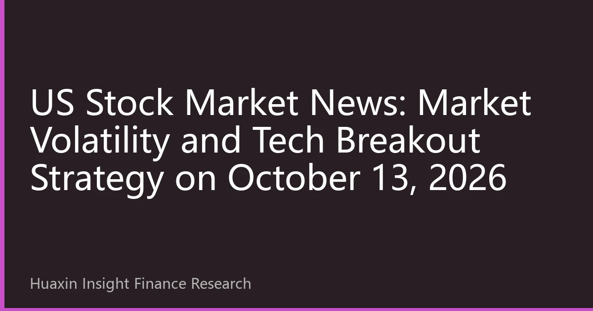 US Stock Market News: Market Volatility and Tech Breakout Strategy on October 13, 2026